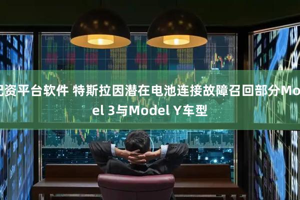 配资平台软件 特斯拉因潜在电池连接故障召回部分Model 3与Model Y车型