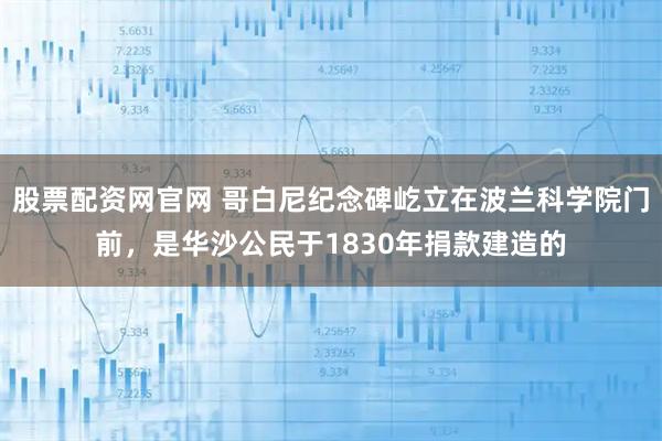 股票配资网官网 哥白尼纪念碑屹立在波兰科学院门前，是华沙公民于1830年捐款建造的