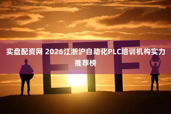 实盘配资网 2026江浙沪自动化PLC培训机构实力推荐榜