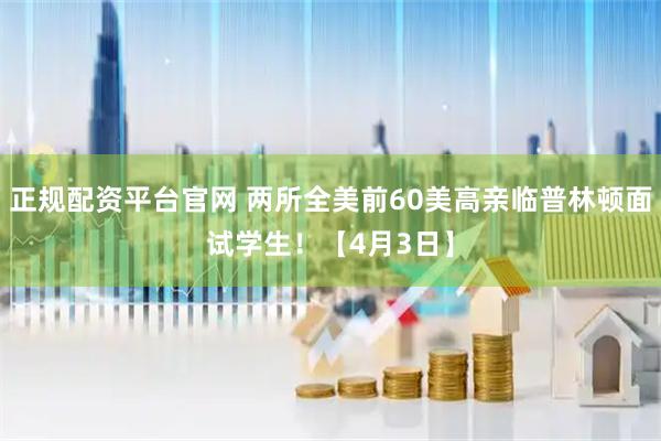 正规配资平台官网 两所全美前60美高亲临普林顿面试学生！【4月3日】