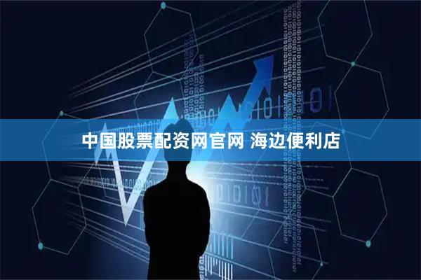 中国股票配资网官网 海边便利店